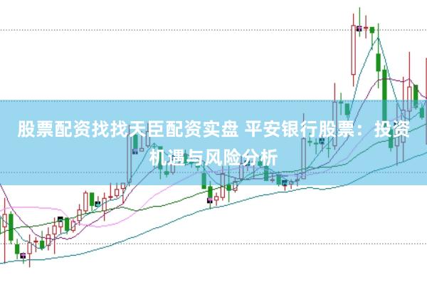 股票配资找找天臣配资实盘 平安银行股票：投资机遇与风险分析