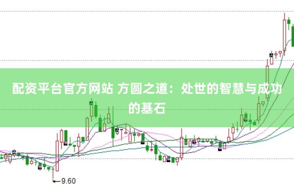 配资平台官方网站 方圆之道：处世的智慧与成功的基石