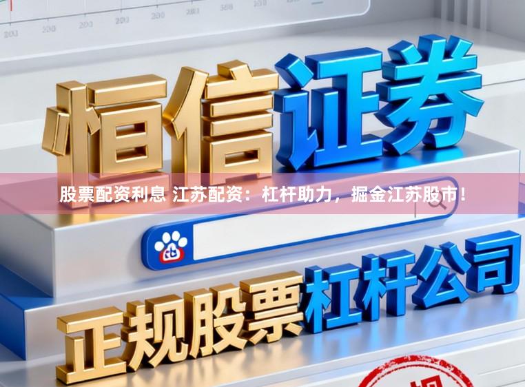 股票配资利息 江苏配资：杠杆助力，掘金江苏股市！