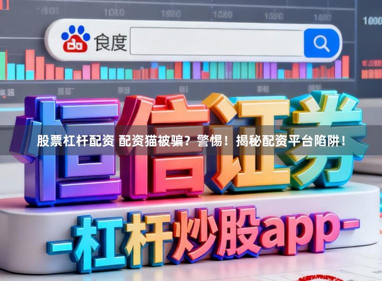 股票杠杆配资 配资猫被骗？警惕！揭秘配资平台陷阱！