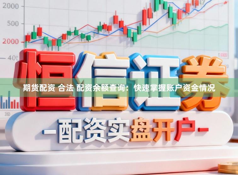 期货配资 合法 配资余额查询：快速掌握账户资金情况