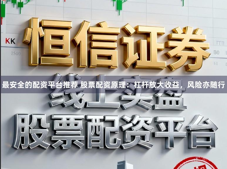最安全的配资平台推荐 股票配资原理：杠杆放大收益，风险亦随行