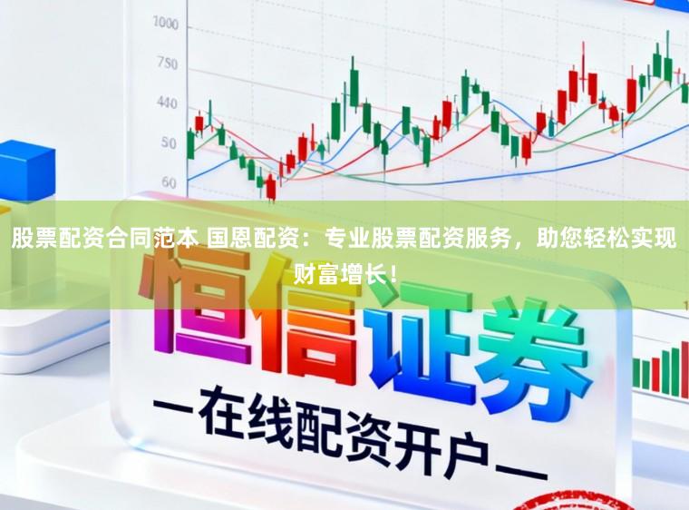 股票配资合同范本 国恩配资：专业股票配资服务，助您轻松实现财富增长！