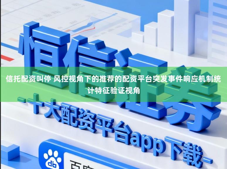 信托配资叫停 风控视角下的推荐的配资平台突发事件响应机制统计特征验证视角