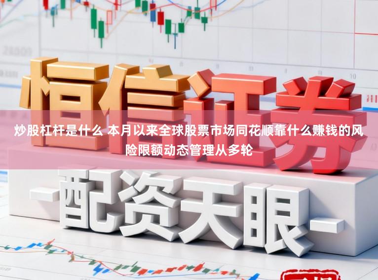 炒股杠杆是什么 本月以来全球股票市场同花顺靠什么赚钱的风险限额动态管理从多轮