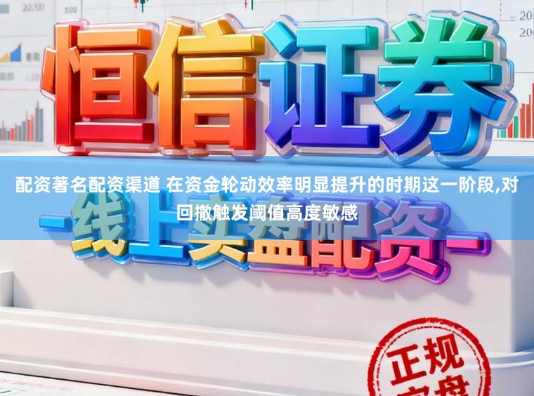 配资著名配资渠道 在资金轮动效率明显提升的时期这一阶段,对回撤触发阈值高度敏感