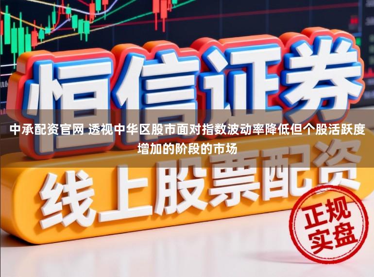 中承配资官网 透视中华区股市面对指数波动率降低但个股活跃度增加的阶段的市场