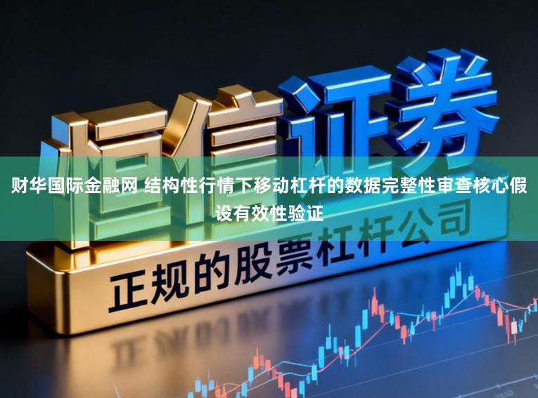 财华国际金融网 结构性行情下移动杠杆的数据完整性审查核心假设有效性验证