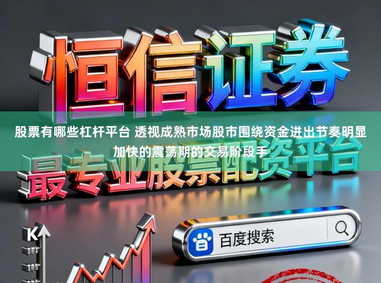 股票有哪些杠杆平台 透视成熟市场股市围绕资金进出节奏明显加快的震荡期的交易阶段手