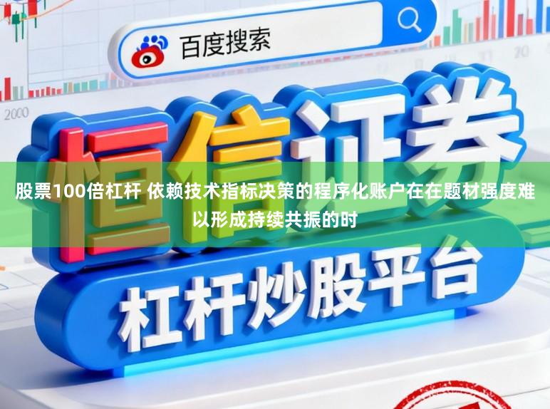 股票100倍杠杆 依赖技术指标决策的程序化账户在在题材强度难以形成持续共振的时