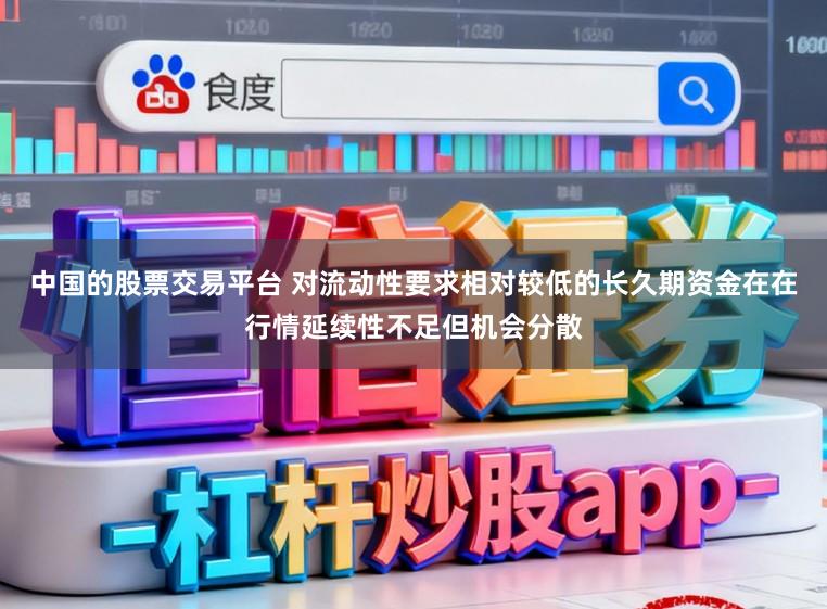 中国的股票交易平台 对流动性要求相对较低的长久期资金在在行情延续性不足但机会分散
