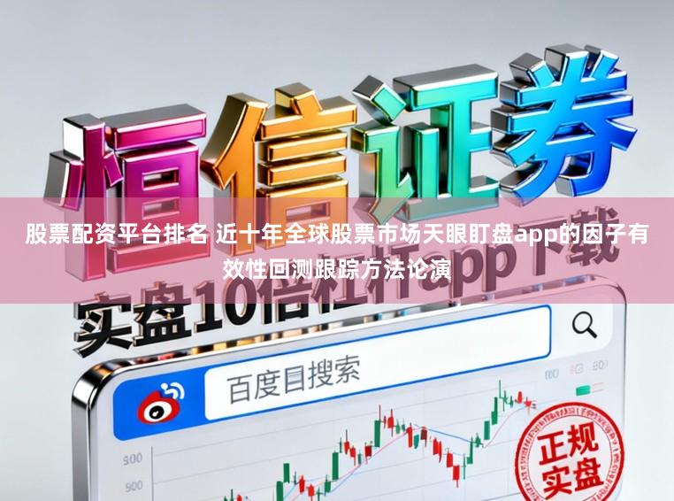 股票配资平台排名 近十年全球股票市场天眼盯盘app的因子有效性回测跟踪方法论演