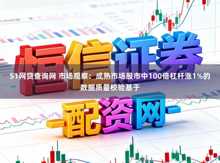 51网贷查询网 市场观察：成熟市场股市中100倍杠杆涨1%的数据质量校验基于
