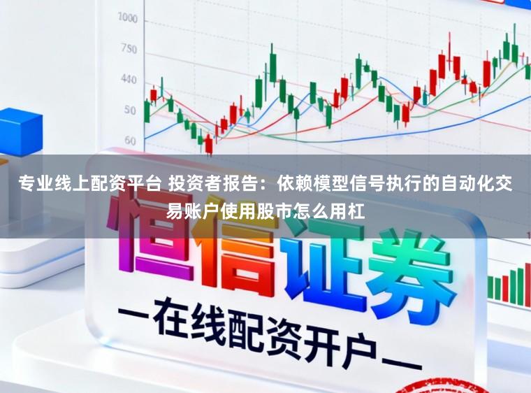 专业线上配资平台 投资者报告：依赖模型信号执行的自动化交易账户使用股市怎么用杠