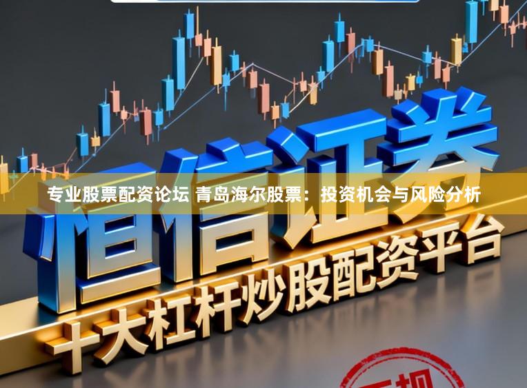 专业股票配资论坛 青岛海尔股票：投资机会与风险分析