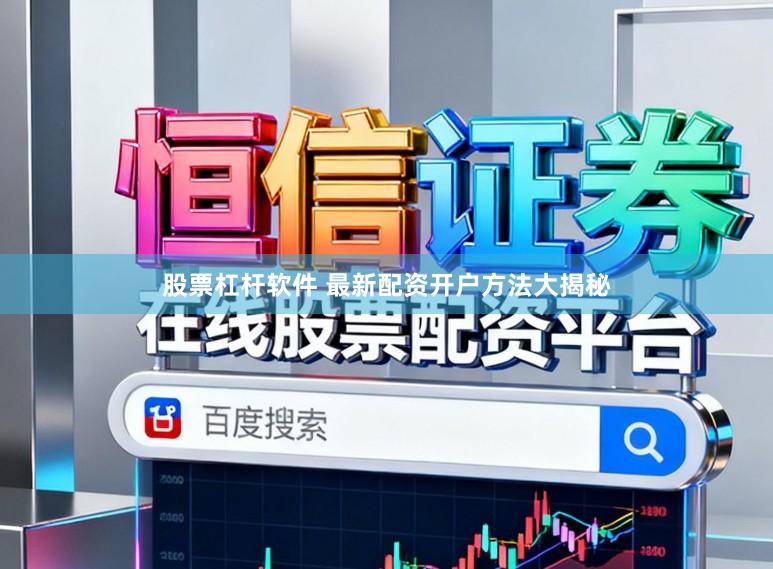 股票杠杆软件 最新配资开户方法大揭秘